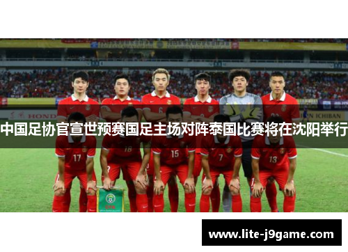 中国足协官宣世预赛国足主场对阵泰国比赛将在沈阳举行